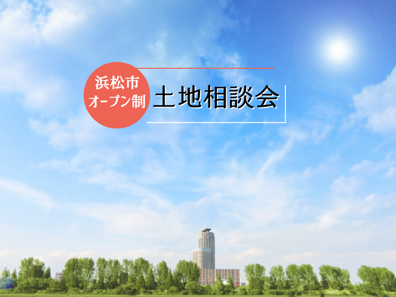 7/10~7/11|浜松市にお住まいの方へ!土地相談会!(オープン制) 7/10~7/11|浜松市にお住まいの方へ!土地相談会!(オープン制)